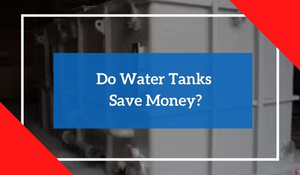 Do Water Tanks Save Money? Complete Guide 2022